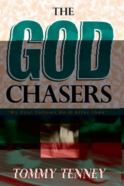 Cover of the book The God Chasers: My Soul Follows hard After Thee by Tommy Tenney, Destiny Image, Inc.