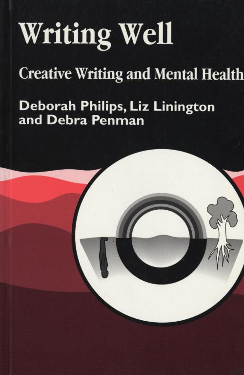 Cover of the book Writing Well: Creative Writing and Mental Health by Deborah Philips, Debra Penman, Liz Linnington, Jessica Kingsley Publishers
