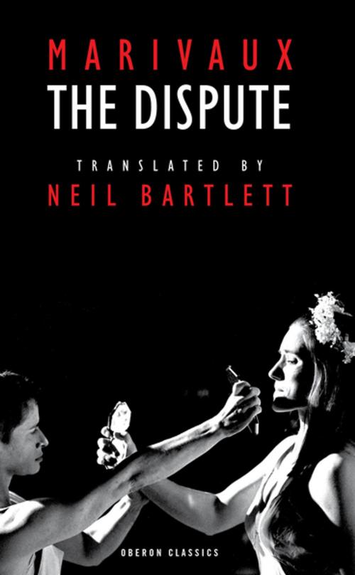 Cover of the book The Dispute by Pierre de Marivaux, Neil Bartlett, Oberon Books
