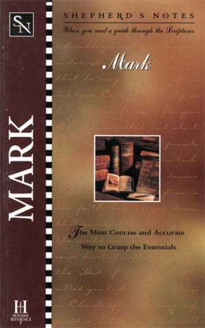 Cover of the book Shepherd's Notes: Mark by Chuck Colson, Norm Geisler, Hank Hanegraaff, Josh McDowell, Albert Mohler, Ravi Zacharias, J.P. Moreland, Phil Johnson