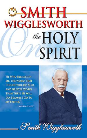 Cover of the book Smith Wigglesworth on the Holy Spirit by Dr. Jerry Robeson, Dr. Carol Robeson
