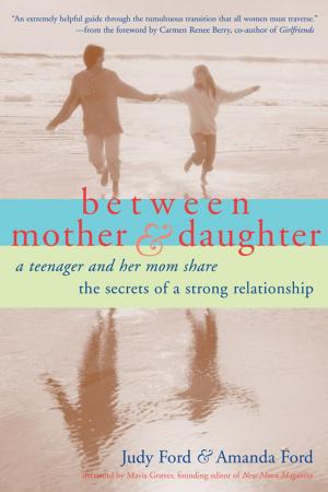 Book cover of Between Mother and Daughter: A Teenager and Her Mom Share the Secrets of a Strong Relationship