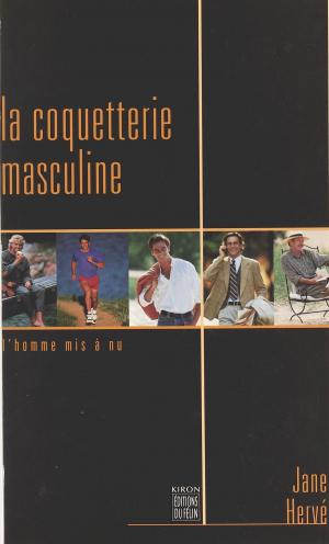 Cover of the book La Coquetterie masculine : L'Homme mis à nu by Michel Pougeoise, Henri Mitterand