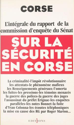 Cover of the book Corse : l'intégrale du rapport de la commission d'enquête du Sénat sur la sécurité en Corse by André Bergeron