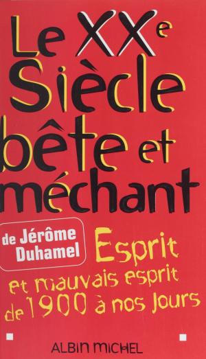 Cover of the book Le XXe siècle bête et méchant : esprit et mauvais esprit de 1900 à nos jours by Franck May