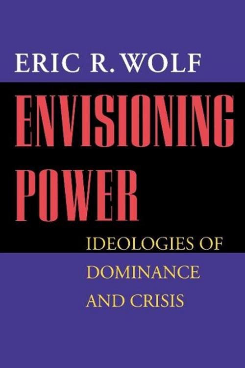 Cover of the book Envisioning Power by Eric R. Wolf, University of California Press