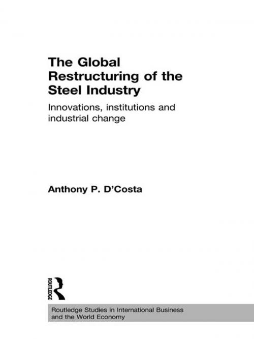 Cover of the book The Global Restructuring of the Steel Industry by Anthony D'Costa, Taylor and Francis