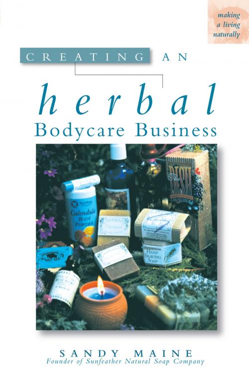 Cover of the book Creating an Herbal Bodycare Business by Sandy Maine, Storey Publishing, LLC