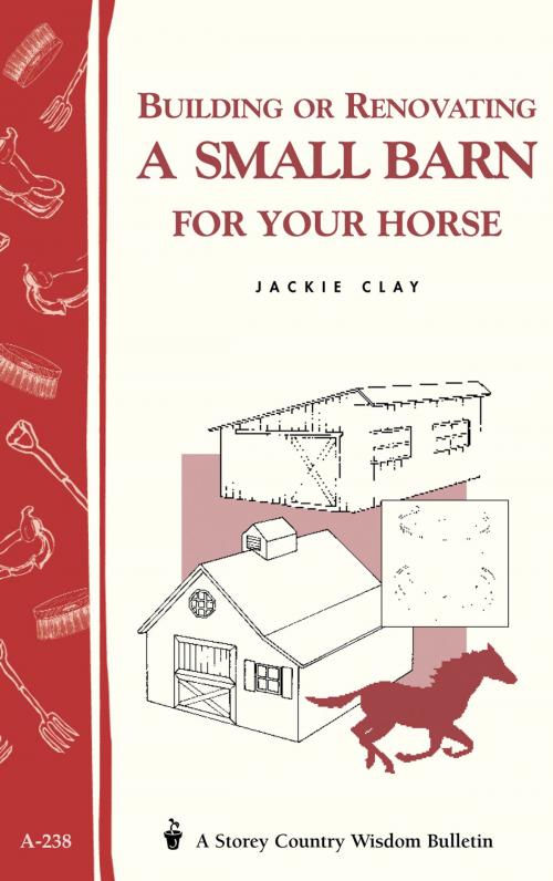 Cover of the book Building or Renovating a Small Barn for Your Horse by Jackie Clay, Storey Publishing, LLC