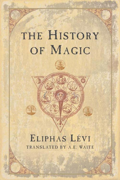 Cover of the book The History of Magic by Eliphas Levi, A.E. Waite, Red Wheel Weiser