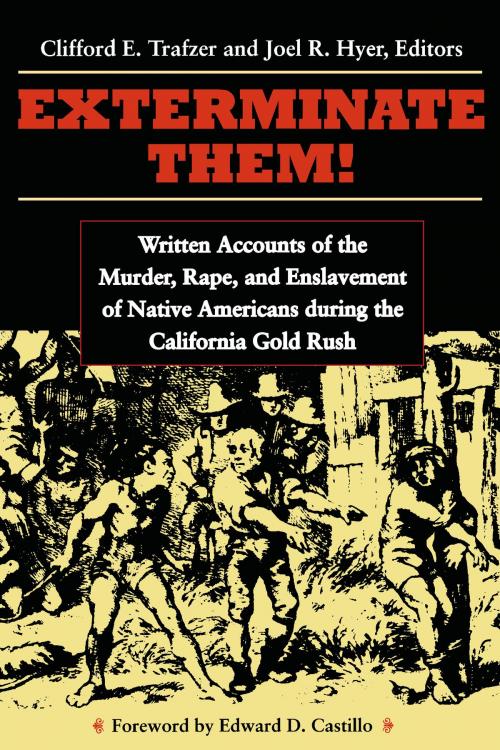 Cover of the book Exterminate Them: Written Accounts of the Murder, Rape, and Enslavement of Native Americans during the California Gold Rush by Clifford E. Trafzer, Joel R. Hyer, Michigan State University Press