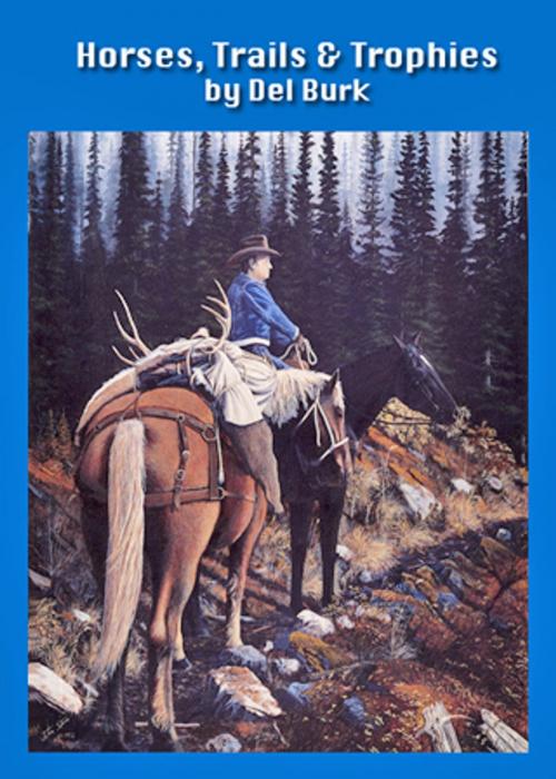 Cover of the book Horses, Trails and Trophies by Del Burk, Jim Burk