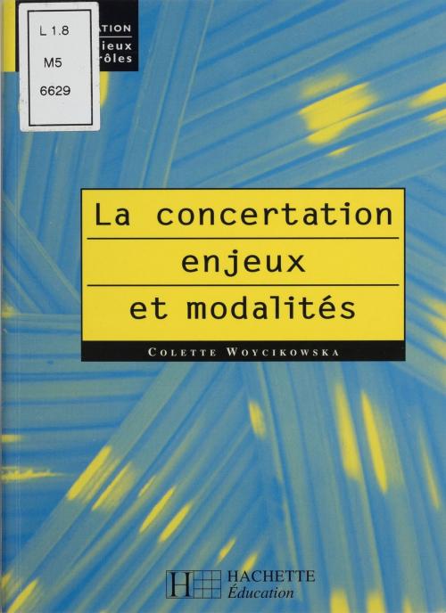 Cover of the book La Concertation : enjeux et modalités by Colette Woycikowska, Hachette Éducation (réédition numérique FeniXX)