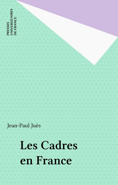 Cover of the book Les Cadres en France by Jean-Paul Juès, Presses universitaires de France (réédition numérique FeniXX)