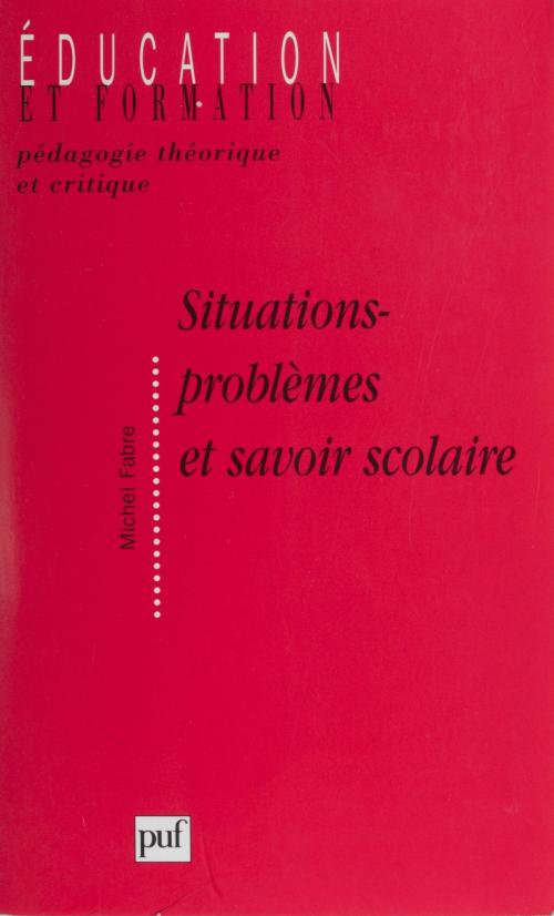 Cover of the book Situations-problèmes et savoir scolaire by Michel Fabre, Presses universitaires de France (réédition numérique FeniXX)