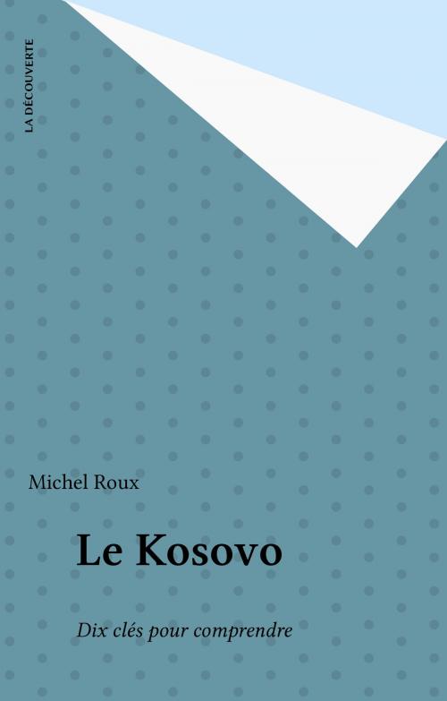 Cover of the book Le Kosovo by Michel Roux, La Découverte (réédition numérique FeniXX)