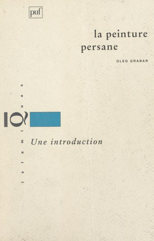 Cover of the book La peinture persane by Oleg Grabar, François Déroche, Dominique Sourdel, Janine Sourdel, (Presses universitaires de France) réédition numérique FeniXX