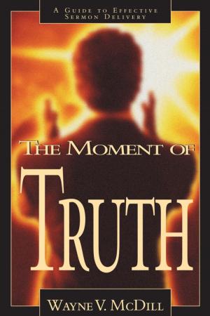 Cover of the book The Moment of Truth by Eric Geiger, Michael Kelley, Philip Nation