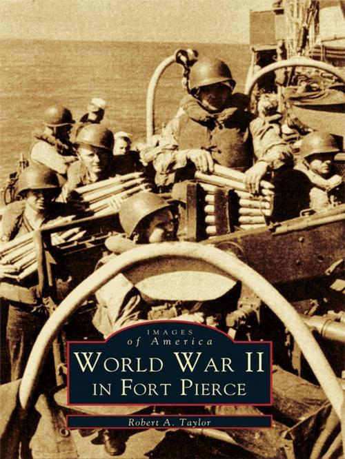 Cover of the book World War II in Fort Pierce by Robert A. Taylor, Arcadia Publishing Inc.