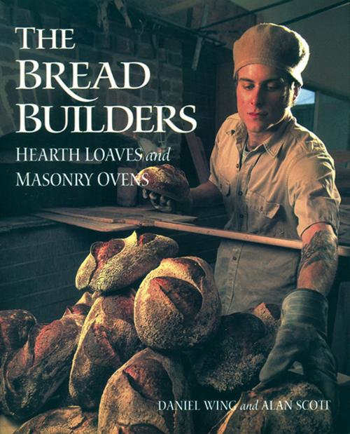 Cover of the book The Bread Builders by Alan Scott, Daniel Wing, Chelsea Green Publishing
