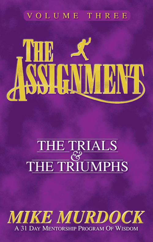 Cover of the book The Assignment Vol.3: The Trials & The Triumphs by Mike Murdock, Wisdom International, Inc.