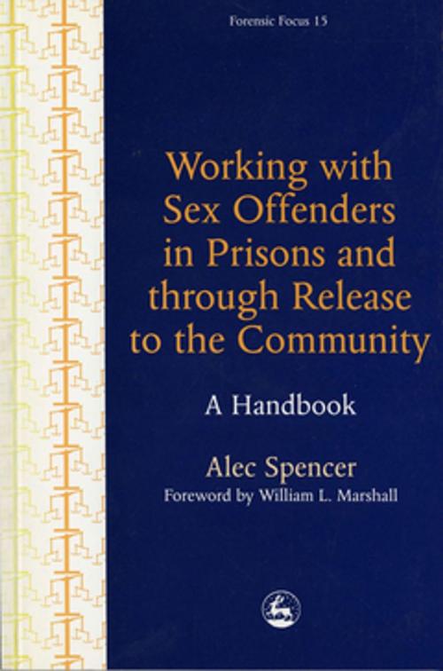 Cover of the book Working with Sex Offenders in Prisons and through Release to the Community by Alec Spencer, Jessica Kingsley Publishers