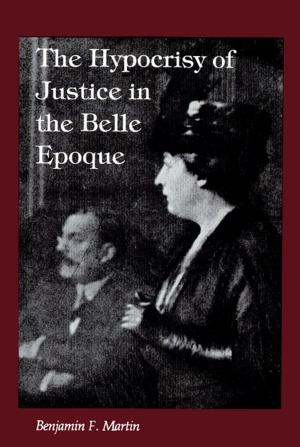 Cover of the book The Hypocrisy of Justice in the Belle Epoque by Jeffrey S. Girard