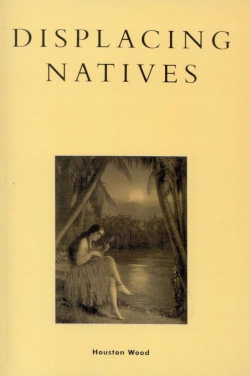 Cover of the book Displacing Natives by Wood, Rowman & Littlefield Publishers