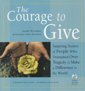 Cover of the book The Courage to Give: Inspiring Stories of People Who Triumphed over Tragedy to Make a Difference in the World by Chambers, Robert W., DuQuette, Lon Milo