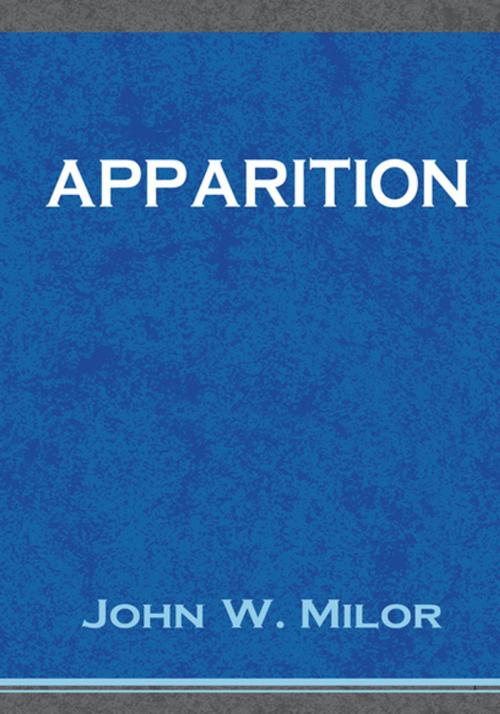 Cover of the book Apparition by John W. Milor, Xlibris US