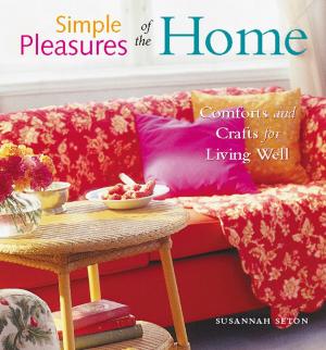 Cover of the book Simple Pleasures of the Home: Cozy Comforts and Old-Fashioned Crafts for Every Room in the House by Skinner, Charles M., Ventura, Varla
