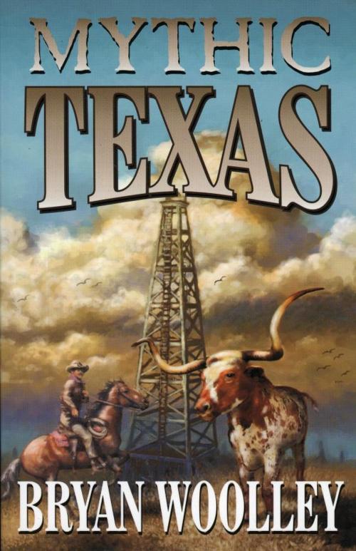 Cover of the book Mythic Texas by Bryan Wooley, Taylor Trade Publishing