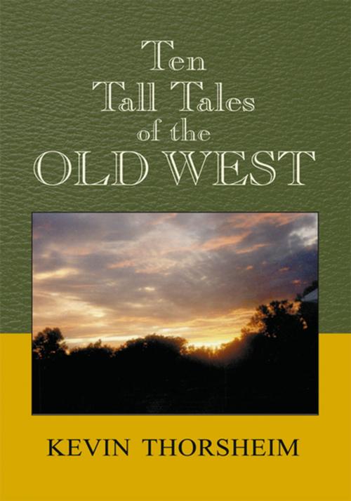 Cover of the book Ten Tall Tales of the Old West by Kevin Thorsheim, Xlibris US