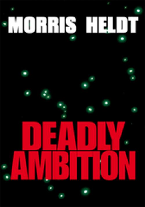 Cover of the book Deadly Ambition by Morris Heldt, Xlibris US