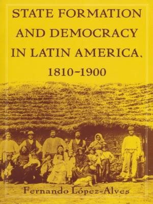 Cover of the book State Formation and Democracy in Latin America, 1810-1900 by J. T. Way