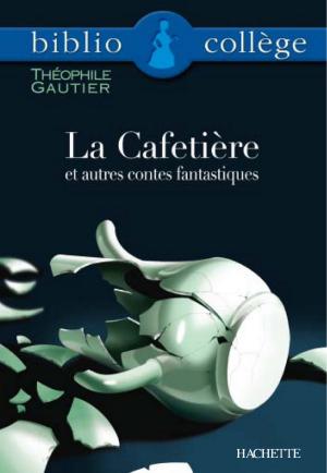 Cover of the book Bibliocollège - La Cafetière et autres contes fantastiques, Théophile Gautier by Vincent Adoumié, Christian Daudel, Jean-Michel Escarras, Emmanuelle Delahaye
