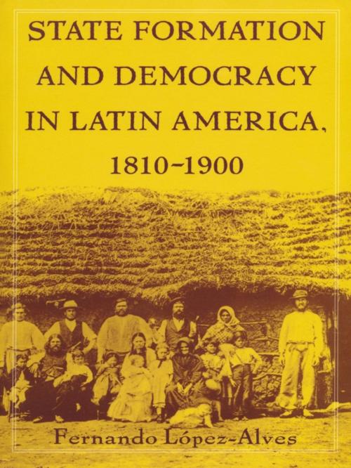 Cover of the book State Formation and Democracy in Latin America, 1810-1900 by Fernando Lopez-Alves, Duke University Press