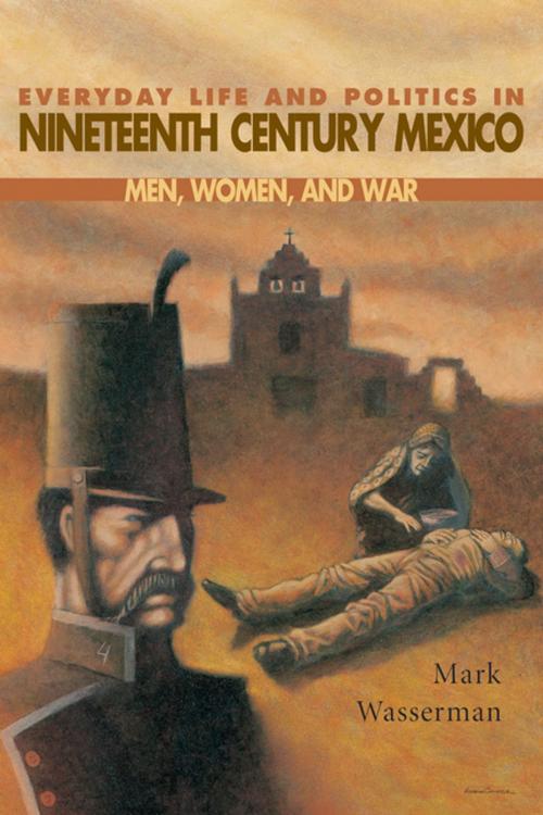 Cover of the book Everyday Life and Politics in Nineteenth Century Mexico by Mark Wasserman, University of New Mexico Press