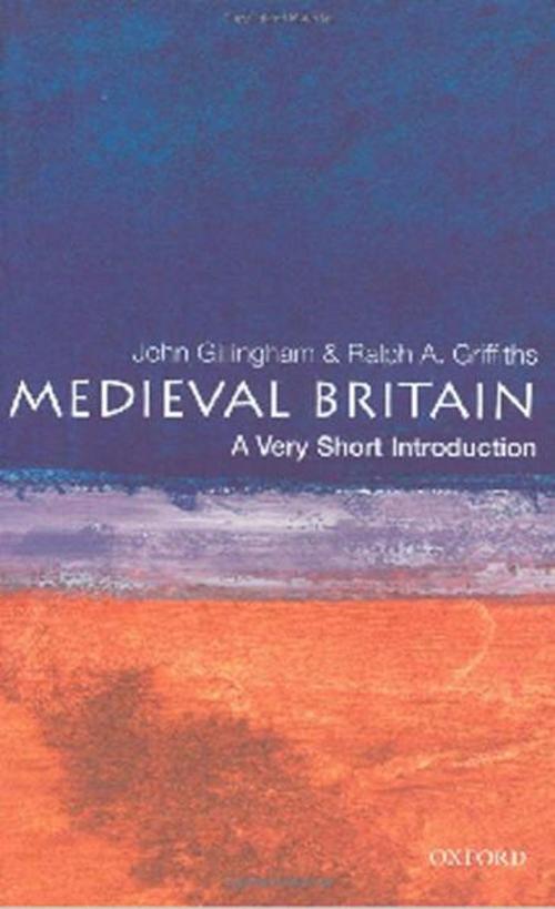 Cover of the book Medieval Britain: A Very Short Introduction by John Gillingham, Ralph A. Griffiths, OUP Oxford