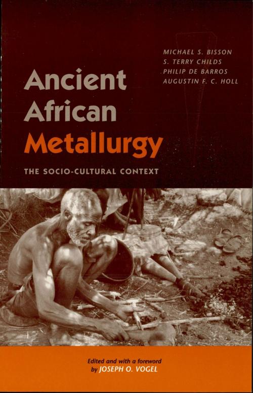 Cover of the book Ancient African Metallurgy by Michael S. Bisson, Terry S. Childs, O. Vogel, Joseph, Philip De Barros, Augustin F.C. Holl, AltaMira Press