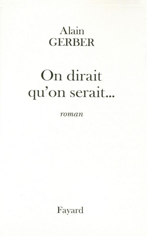 Cover of the book On dirait qu'on serait... by Alain Gerber, Fayard
