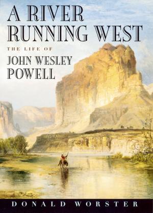 Cover of the book A River Running West : The Life of John Wesley Powell by Richard Godbeer