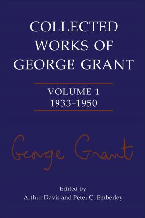 Cover of the book Collected Works of George Grant by Alain G. Gagnon, Raffaele Iacovino