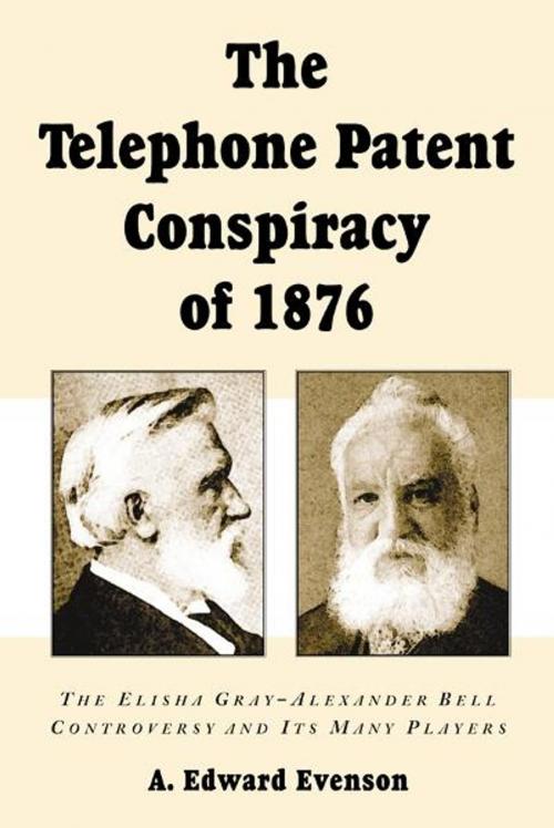 Cover of the book The Telephone Patent Conspiracy of 1876: The Elisha Gray-Alexander Bell Controversy and Its Many Players by A. Edward Evenson, McFarland