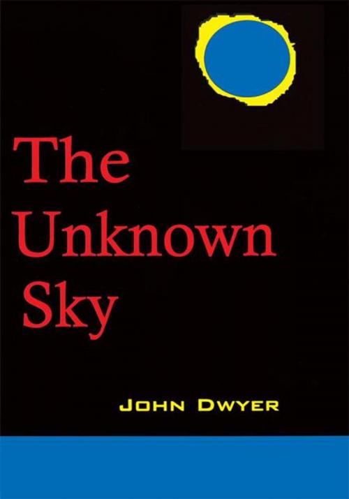 Cover of the book The Unknown Sky by John Dwyer, iUniverse