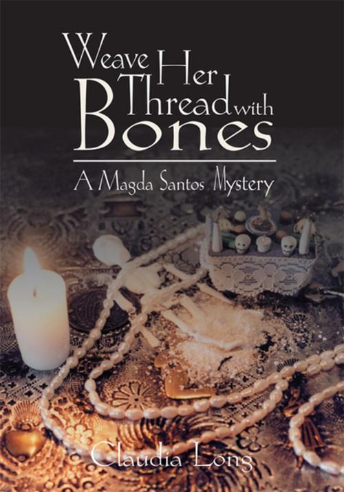Cover of the book Weave Her Thread with Bones: a Magda Santos Mystery by Claudia Long, Xlibris US