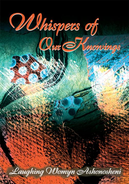 Cover of the book Whispers of Our Knowings by Laughing Womyn Ashonosheni Ashonosheni, iUniverse
