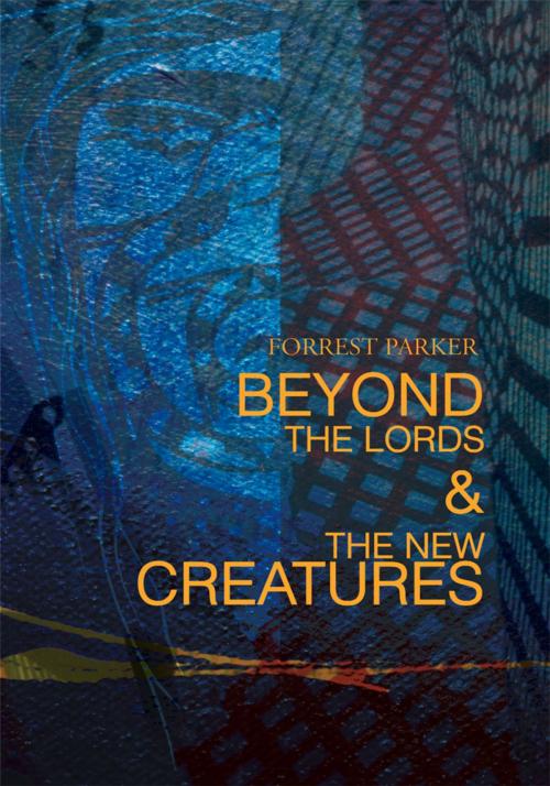 Cover of the book Beyond the Lords & the New Creatures by Forrest Parker, iUniverse