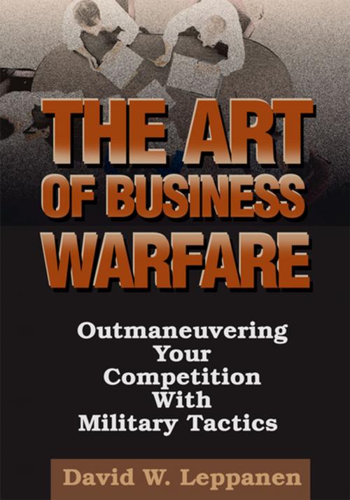 Cover of the book The Art of Business Warfare by David W. Leppanen, iUniverse