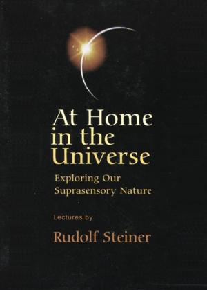 Cover of the book At Home in the Universe: Exploring Our Suprasensory Nature by Rudolf Steiner
